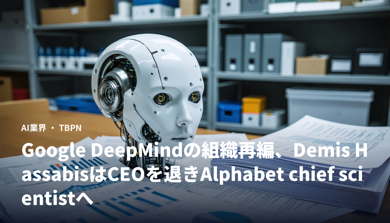Google DeepMindの組織再編、Demis HassabisはCEOを退きAlphabet chief scientistへ