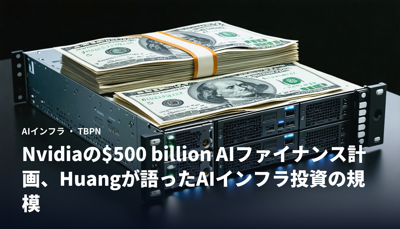 Nvidiaの$500 billion AIファイナンス計画、Huangが語ったAIインフラ投資の規模